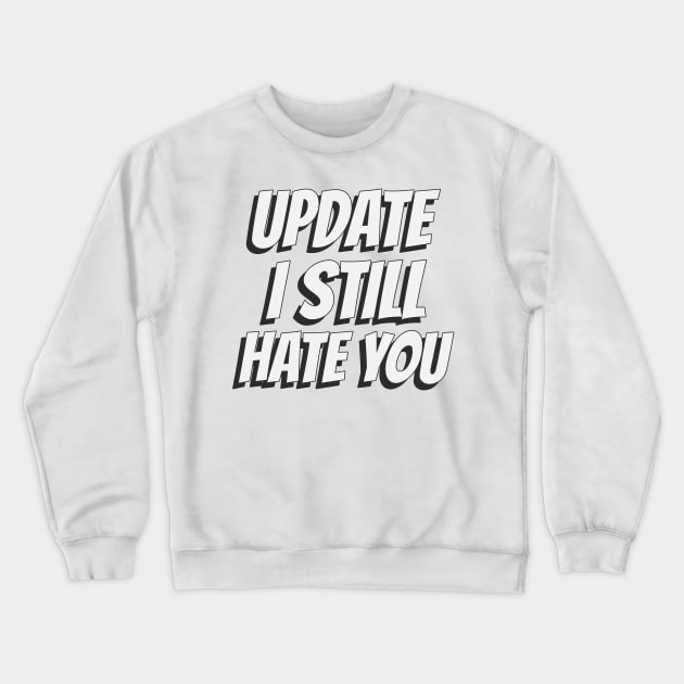 Update I still hate you Crewneck Sweatshirt by dgutpro87